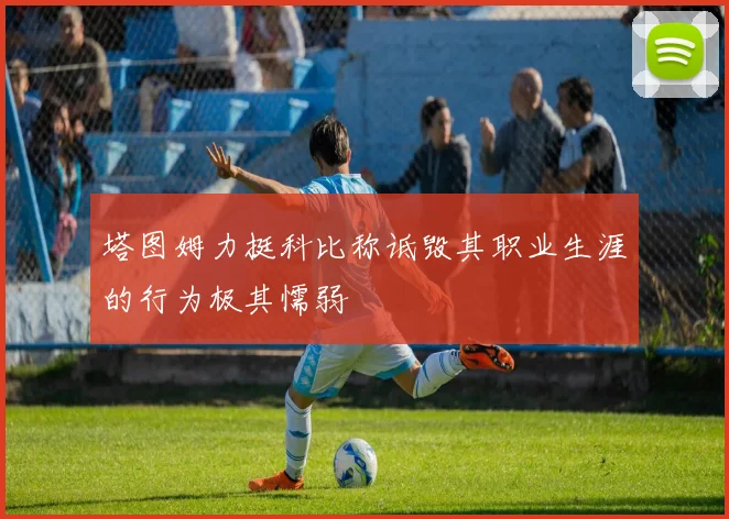 塔图姆力挺科比称诋毁其职业生涯的行为极其懦弱