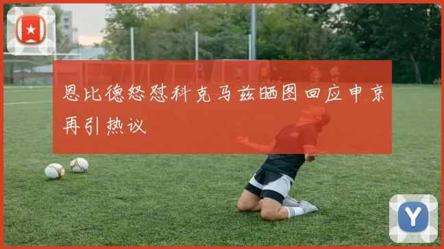 恩比德怒怼科克马兹晒图回应申京再引热议