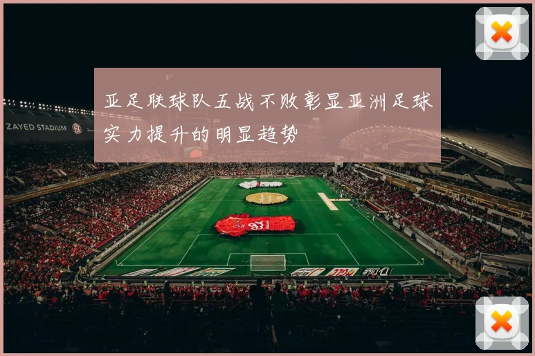 亚足联球队五战不败彰显亚洲足球实力提升的明显趋势