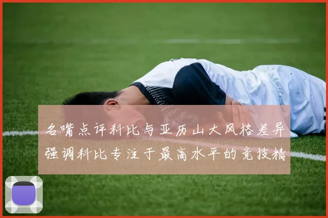 名嘴点评科比与亚历山大风格差异强调科比专注于最高水平的竞技精神