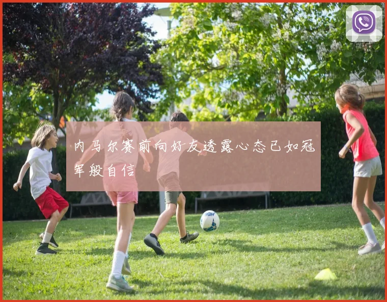 内马尔赛前向好友透露心态已如冠军般自信