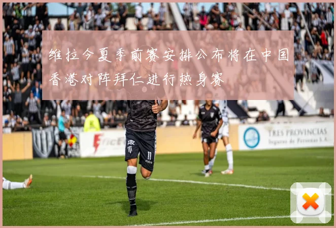 维拉今夏季前赛安排公布将在中国香港对阵拜仁进行热身赛