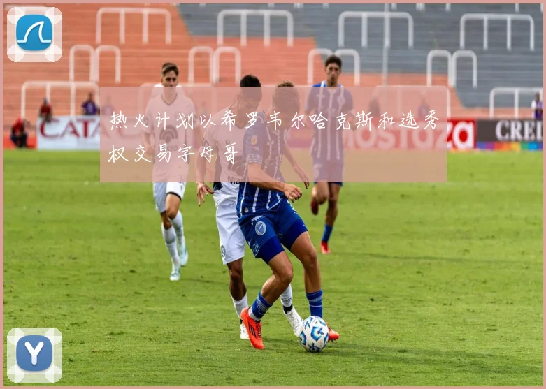 热火计划以希罗韦尔哈克斯和选秀权交易字母哥