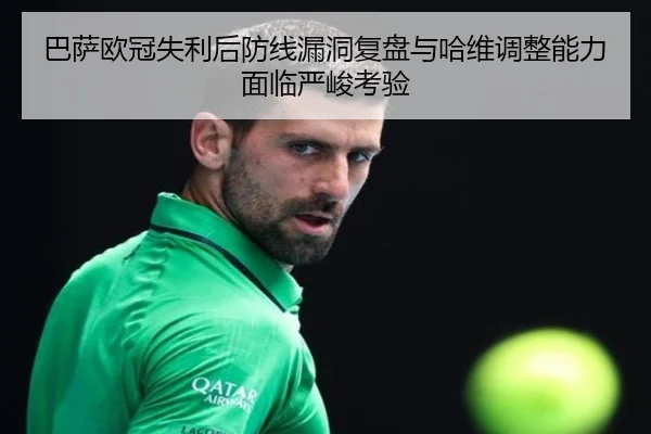 巴萨欧冠失利后防线漏洞复盘与哈维调整能力面临严峻考验